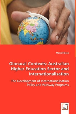 Glonacal Contexts: Australian Higher Education Sector and Internationalisation by Fiocco, Maria