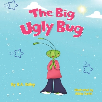 The Big Ugly Bug by Kelley, R. a.
