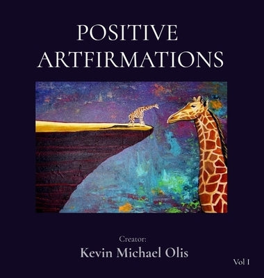 Positive Artfirmations: A Personal Collection of Art and Meditations by Olis, Kevin Michael