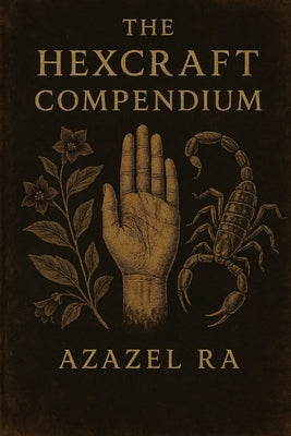 The Hexcraft Compendium: Left-Hand Path Magick for Those Done Playing Nice by Ra, Azazel