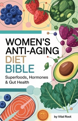 Women's Anti-Aging Diet Bible: Superfoods, Hormones & Gut Health by Root, Vital