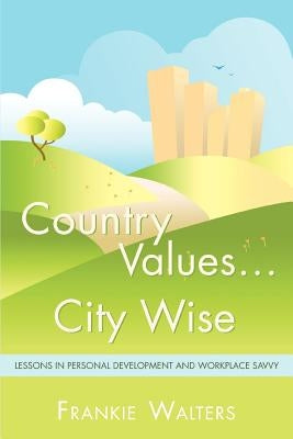 Country Values . City Wise: Lessons in Personal Development and Workplace Savvy by Walters, Frankie