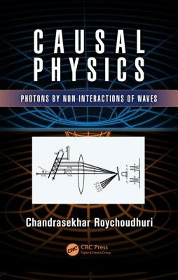Causal Physics: Photons by Non-Interactions of Waves by Roychoudhuri, Chandrasekhar