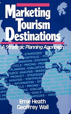 Marketing Tourism Destinations: A Strategic Planning Approach by Heath, Ernie