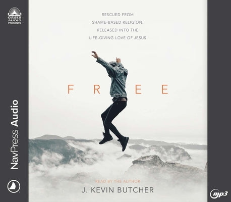 Free: Rescued from Shame-Based Religion, Released Into the Life-Giving Love of Jesus by Butcher, J. Kevin