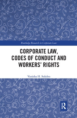 Corporate Law, Codes of Conduct and Workers' Rights by Sukdeo, Vanisha