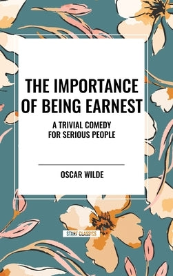 The Importance of Being Earnest: A Trivial Comedy for Serious People by Wilde, Oscar