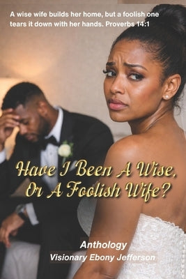 Have I Been A Wise, Or A Foolish Wife? by Ford, Sazjanee