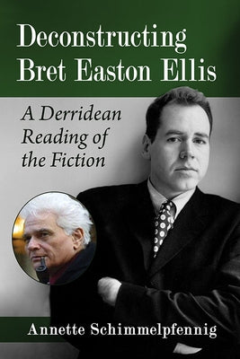 Deconstructing Bret Easton Ellis: A Derridean Reading of the Fiction by Schimmelpfennig, Annette