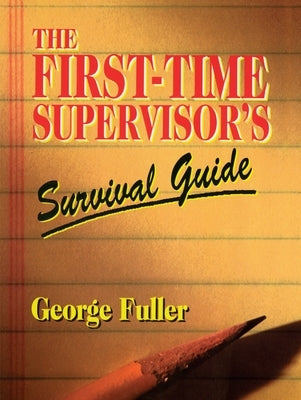 The First-Time Supervisor's Survival Guide by Fuller, George
