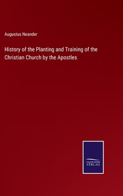 History of the Planting and Training of the Christian Church by the Apostles by Neander, Augustus