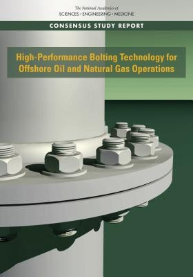 High-Performance Bolting Technology for Offshore Oil and Natural Gas Operations by National Academies of Sciences Engineeri