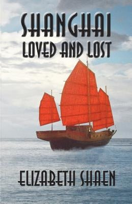 Shanghai: Loved and Lost by Shaen, Elizabeth