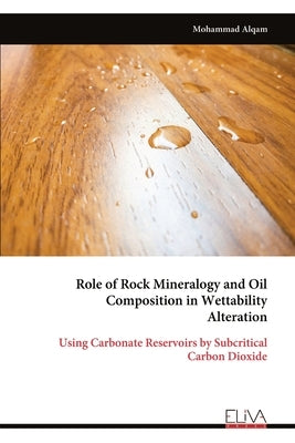 Role of Rock Mineralogy and Oil Composition in Wettability Alteration: Using Carbonate Reservoirs by Subcritical Carbon Dioxide by Alqam, Mohammad