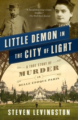 Little Demon in the City of Light: A True Story of Murder in Belle Époque Paris by Levingston, Steven