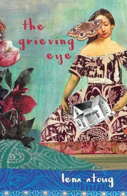 The Grieving Eye: A Compendium of Love and Loss by Atoug, Lena