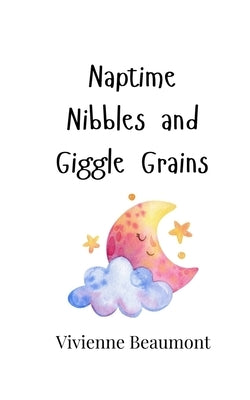 Naptime Nibbles and Giggle Grains by Beaumont, Vivienne