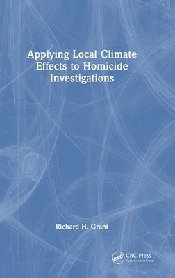 Applying Local Climate Effects to Homicide Investigations by Grant, Richard H.