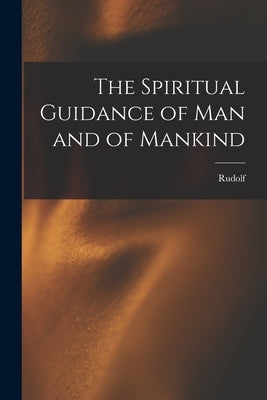 The Spiritual Guidance of Man and of Mankind by Steiner, Rudolf 1861-1925