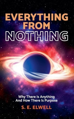 Everything From Nothing by Elwell, S. E.
