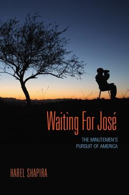 Waiting for José: The Minutemen's Pursuit of America by Shapira, Harel