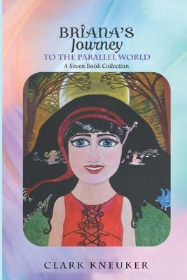 Briana's Journey to the Parallel World: A Seven Book Collection by Kneuker, Clark