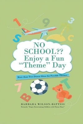 NO SCHOOL Enjoy a fun Theme Day: More than Two Dozen Ideas for Possible Themes by Wilson-Battiss, Barbara