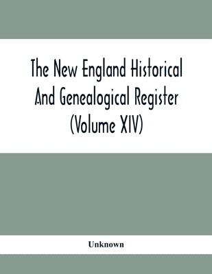 The New England Historical And Genealogical Register (Volume XIV) by Unknown