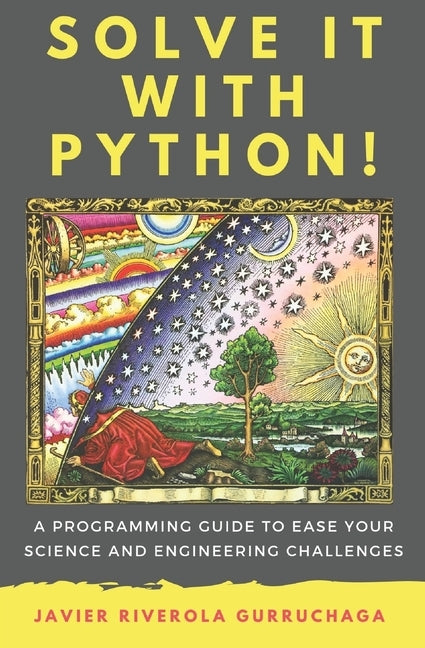 Solve it with PYTHON !: A programming guide to ease your science and engineering challenges by Riverola Gurruchaga, Javier