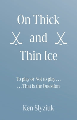 On Thick and Thin Ice: To play, or Not to play, That is the Question by Slyziuk, Ken