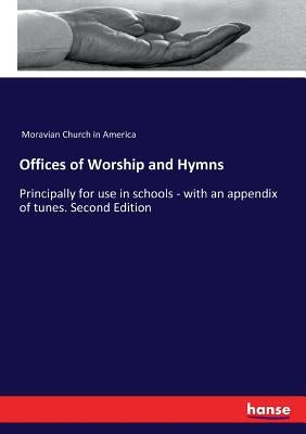 Offices of Worship and Hymns: Principally for use in schools - with an appendix of tunes. Second Edition by Moravian Church in America