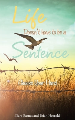 Life Doesn't Have to Be a Sentence: Choose Your Hard by Barnes, Dara