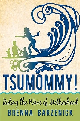 Tsumommy!: Riding the Wave of Motherhood by Barzenick, Brenna