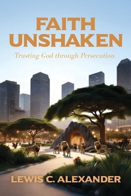 Faith Unshaken: Trusting God through Persecution by Alexander, Lewis C.