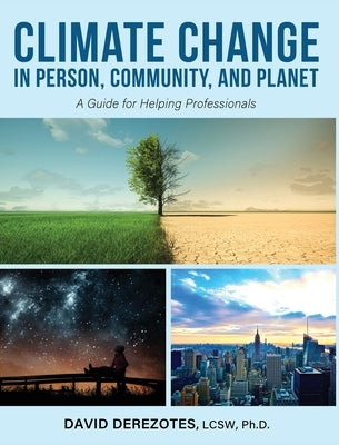 Climate Change in Person, Community, and Planet: A Guide for Helping Professionals by Derezotes, David