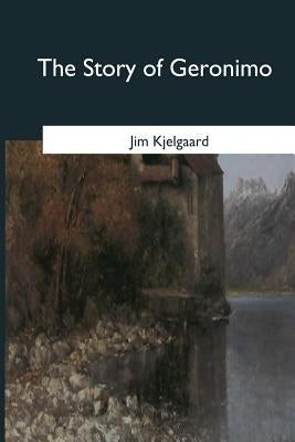 The Story of Geronimo by Kjelgaard, Jim