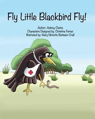 Fly Little Blackbird Fly! by Clarke, Aubrey G.