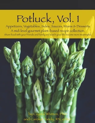 Potluck, Vol. 1 Appetizers, Vegetables, Sides, Sauces, Mains & Desserts: A mid-level gourmet plant-based recipe collection. by Tandy, Carolyn