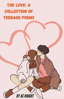 The Love: A Collection of Teenage Poems by Knight, Ac