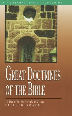 Great Doctrines of the Bible: 10 Studies for Individuals or Groups by Board, Stephen