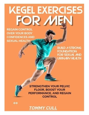 Kegel Exercises for Men: Strengthen Your Pelvic Floor, Boost Your Performance, and Regain Control by Cull, Tommy
