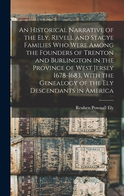 An Historical Narrative of the Ely, Revell and Stacye Families who Were Among the Founders of Trenton and Burlington in the Province of West Jersey 16 by Ely, Reuben Pownall