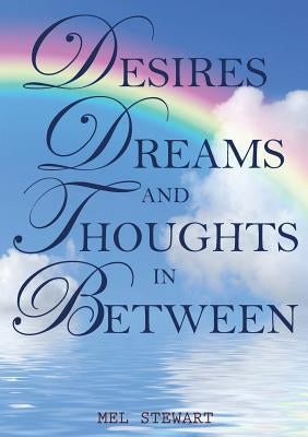 Desires Dreams and Thoughts in Between by Stewart, Mel