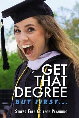 Get that Degree But First..: Stress Free College Planning by Nisco, Thomas C.