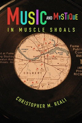 Music and Mystique in Muscle Shoals by Reali, Christopher M.