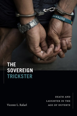 The Sovereign Trickster: Death and Laughter in the Age of Duterte by Rafael, Vicente L.