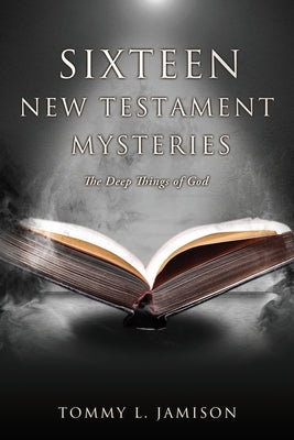 Sixteen New Testament Mysteries: The Deep things of God by Jamison, Tommy L.