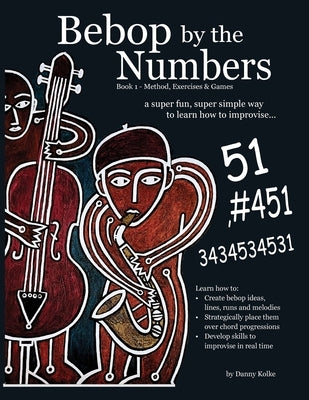 Bebop by the Numbers: A Super Fun, Super Simple Way to Learn How to Improvise by Kolke, Danny