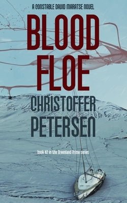 Blood Floe: Conspiracy, Intrigue, and Multiple Homicide in the Arctic by Petersen, Christoffer