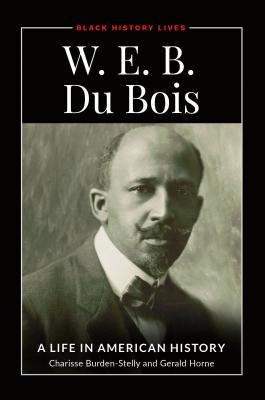 W.E.B. Du Bois: A Life in American History by Horne, Gerald